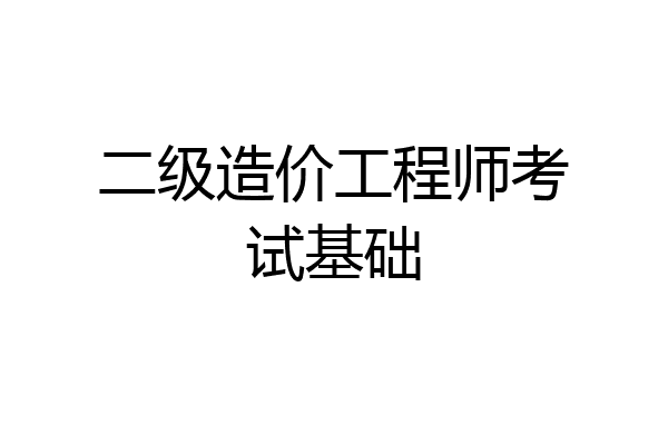 二级造价工程师考试基础