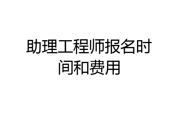 助理工程师报名时间和费用