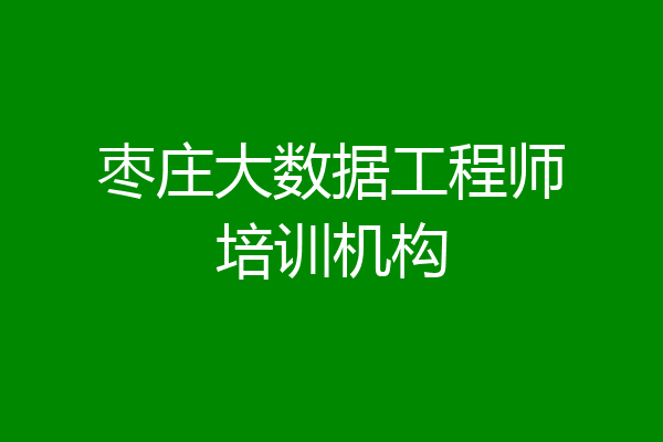枣庄大数据工程师培训机构