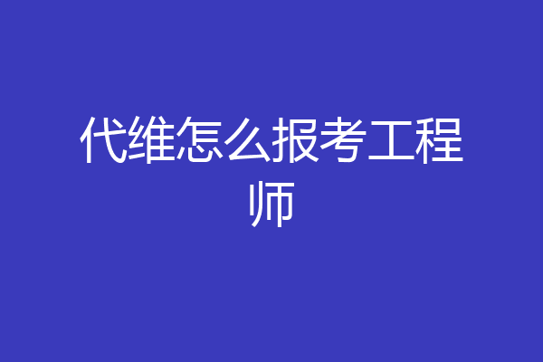 代维怎么报考工程师