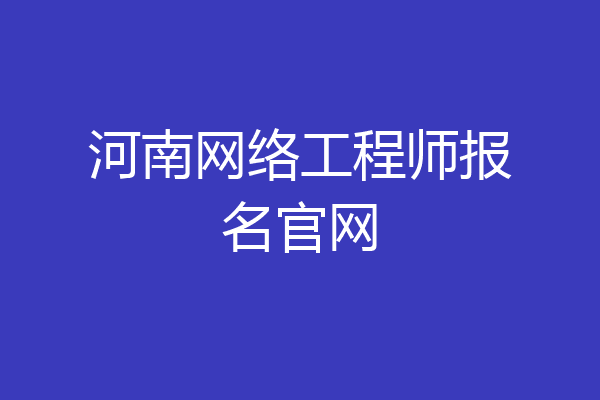 河南网络工程师报名官网