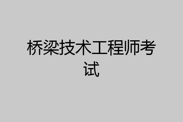 桥梁技术工程师考试