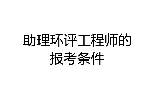 助理环评工程师的报考条件
