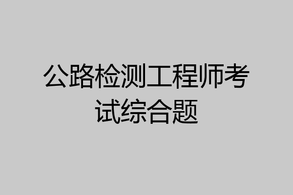 公路检测工程师考试综合题
