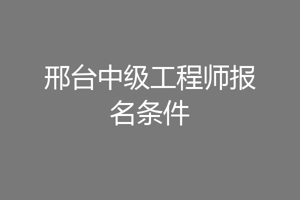 邢台中级工程师报名条件