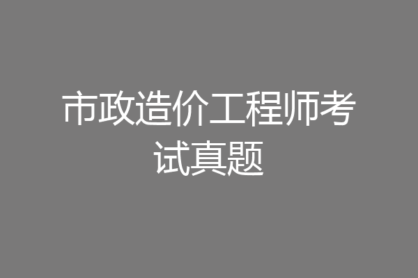 市政造价工程师考试真题