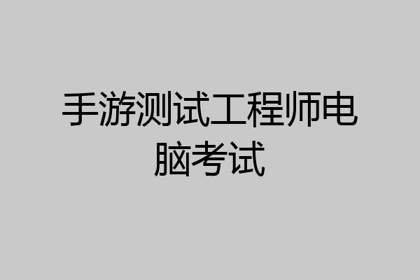 手游测试工程师电脑考试