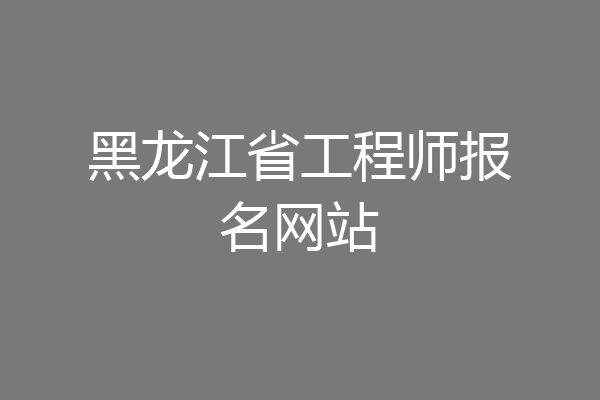 黑龙江省工程师报名网站