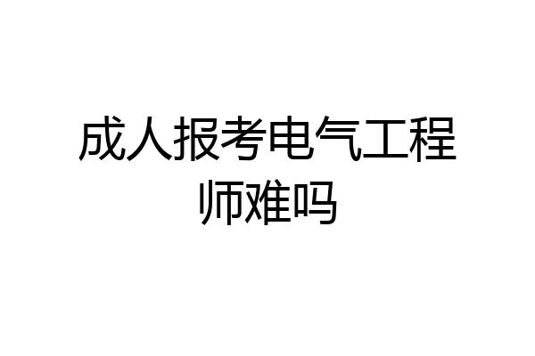 成人报考电气工程师难吗