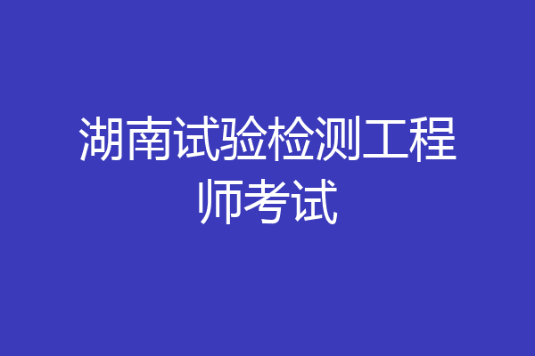 湖南试验检测工程师考试