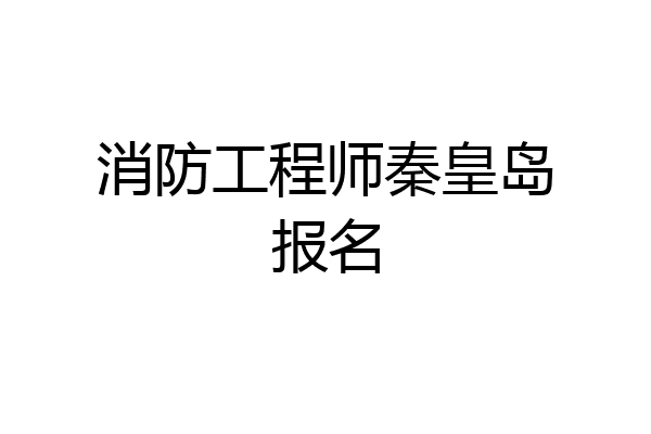 消防工程师秦皇岛报名