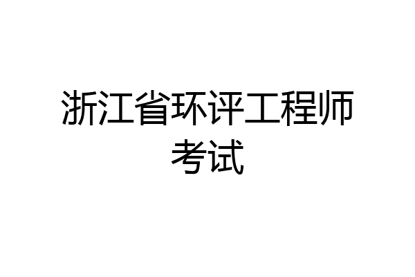 浙江省环评工程师考试