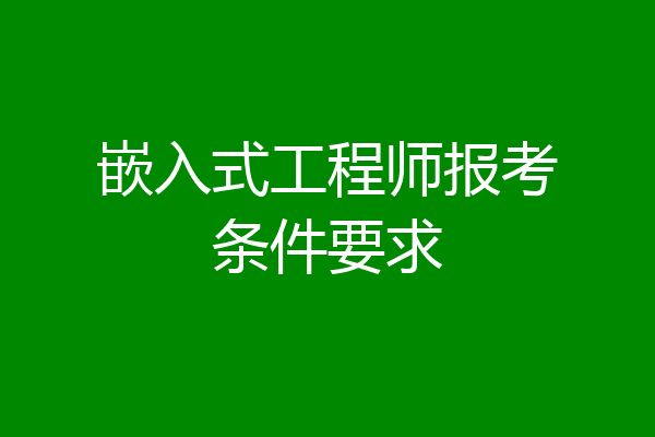 嵌入式工程师报考条件要求
