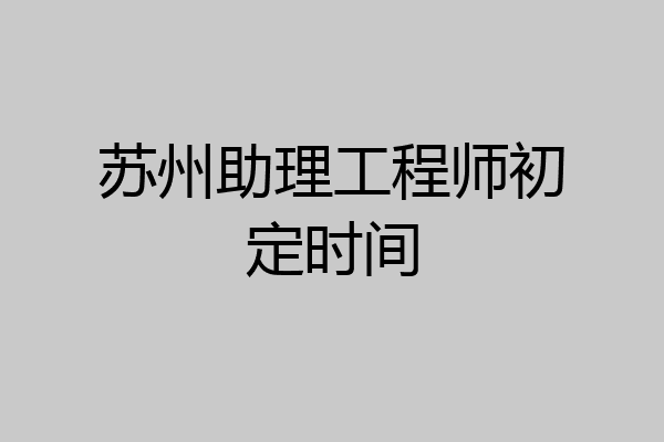 苏州助理工程师初定时间