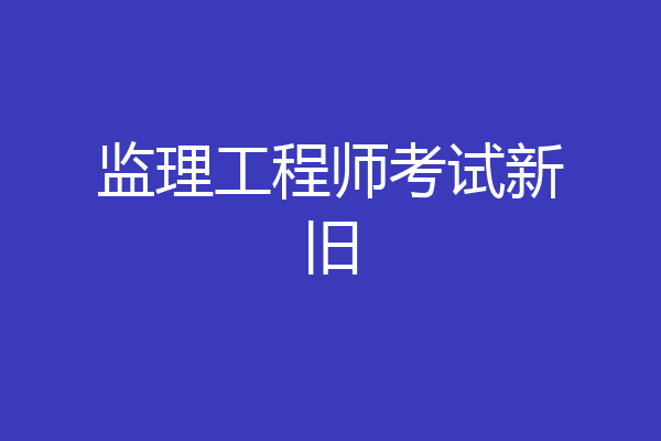监理工程师考试新旧