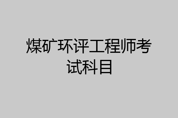 煤矿环评工程师考试科目