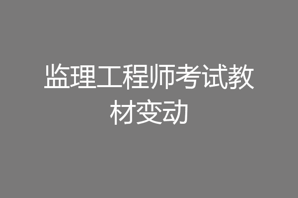 监理工程师考试教材变动