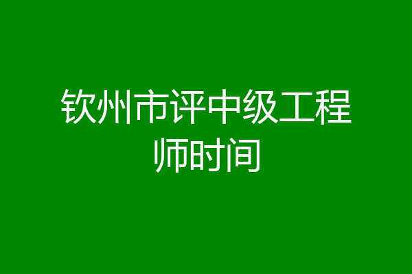 钦州市评中级工程师时间