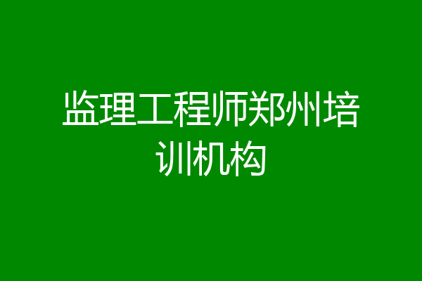 监理工程师郑州培训机构