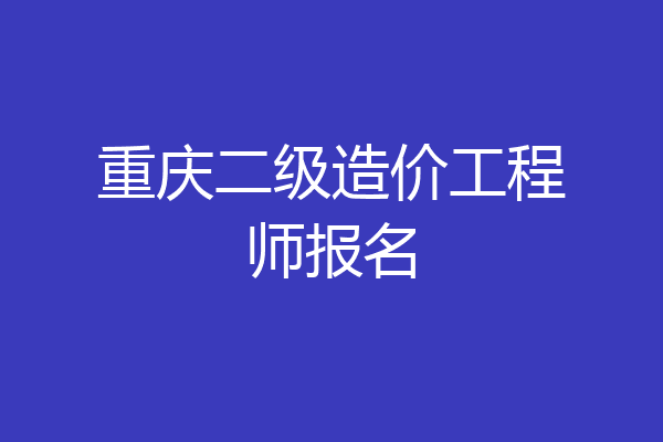 重庆二级造价工程师报名