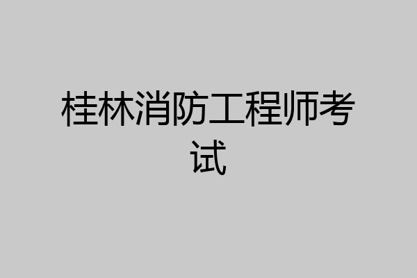 桂林消防工程师考试