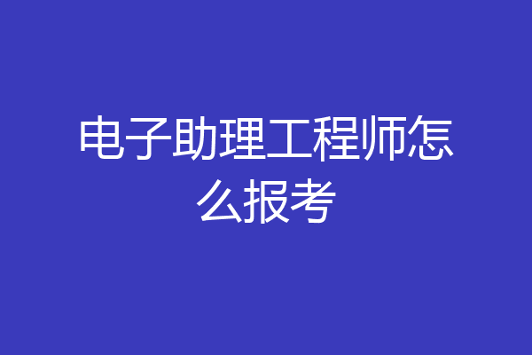 电子助理工程师怎么报考