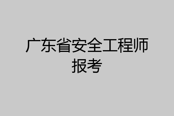 广东省安全工程师报考
