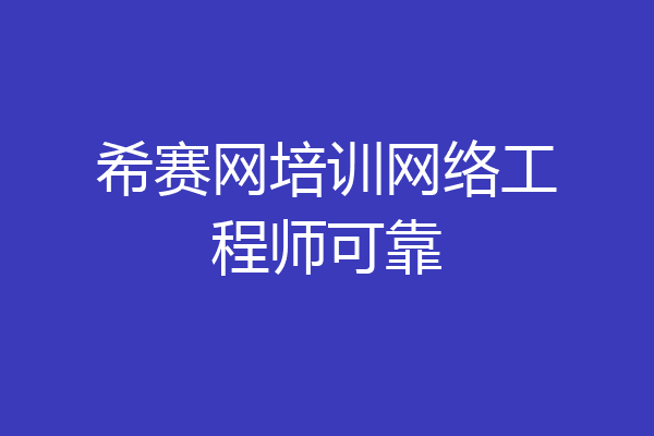 希赛网培训网络工程师可靠