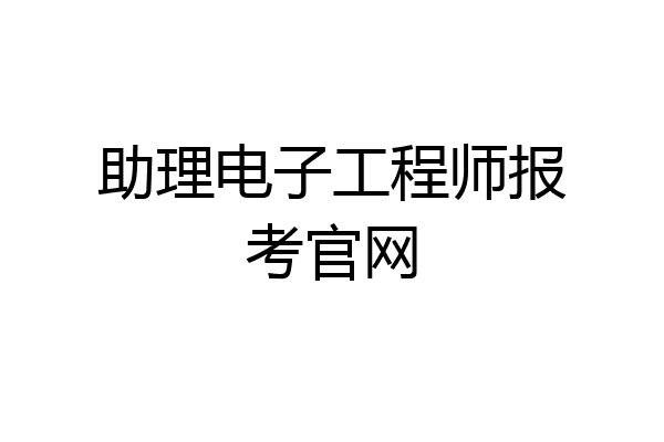 助理电子工程师报考官网