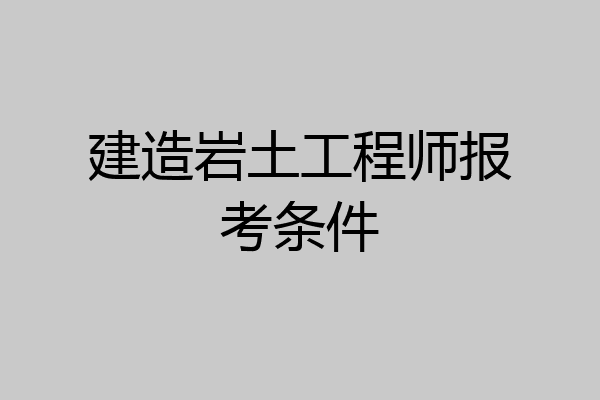 建造岩土工程师报考条件