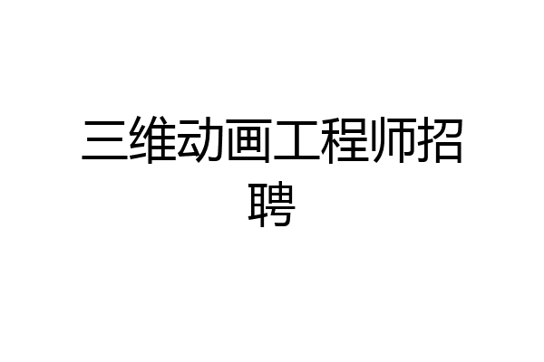 三维动画工程师招聘