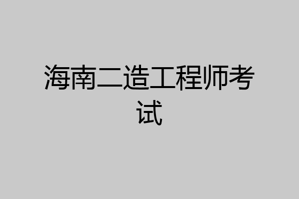 海南二造工程师考试