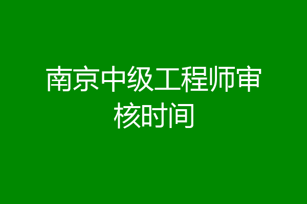 南京中级工程师审核时间