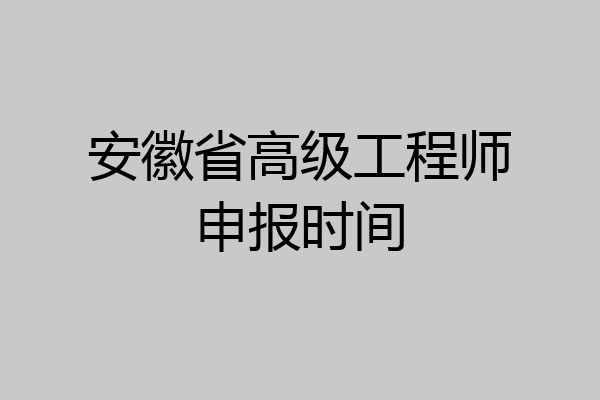安徽省高级工程师申报时间