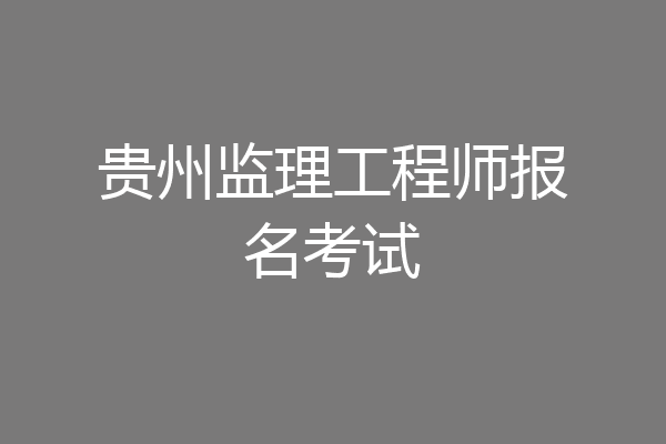 贵州监理工程师报名考试