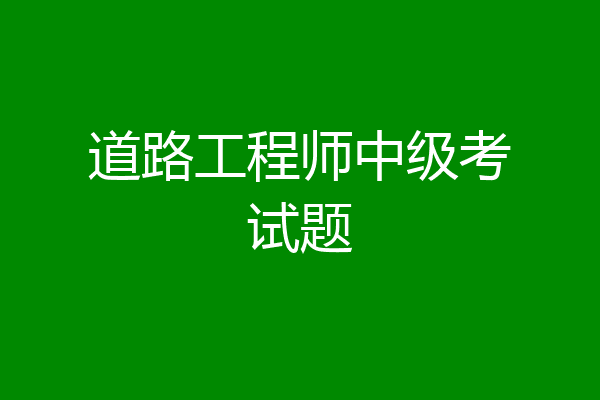 道路工程师中级考试题
