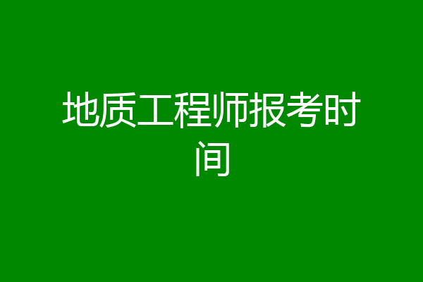 地质工程师报考时间
