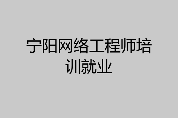宁阳网络工程师培训就业