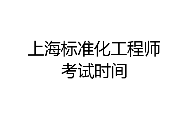 上海标准化工程师考试时间