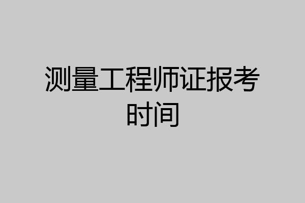 测量工程师证报考时间