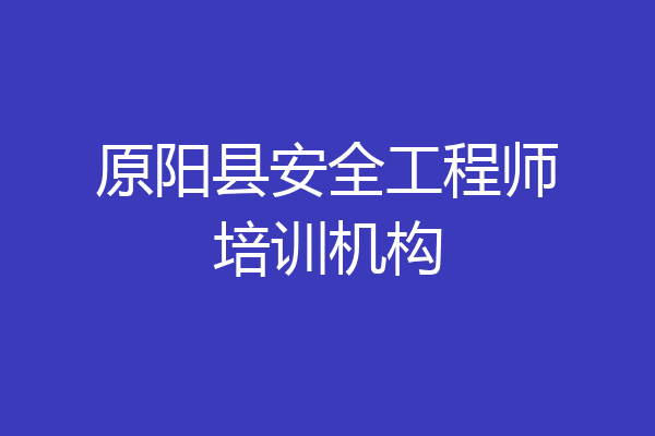 原阳县安全工程师培训机构