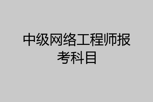 中级网络工程师报考科目