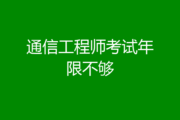 通信工程师考试年限不够