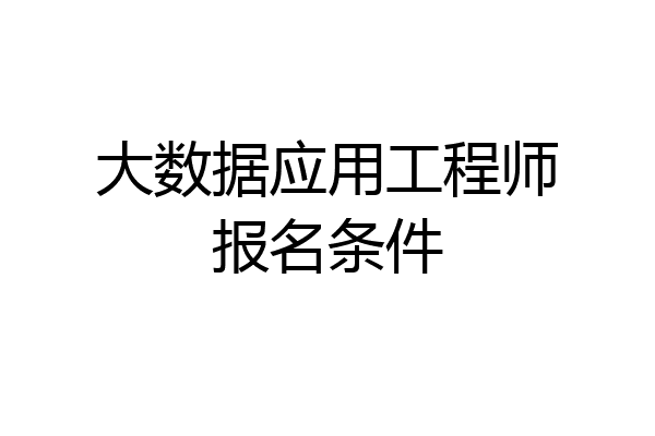 大数据应用工程师报名条件