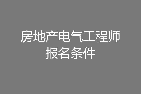 房地产电气工程师报名条件