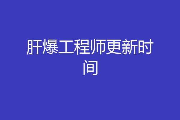 肝爆工程师更新时间