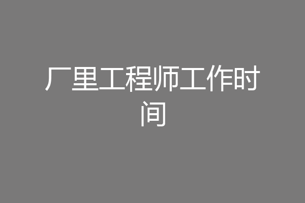 厂里工程师工作时间