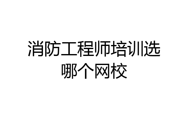 消防工程师培训选哪个网校