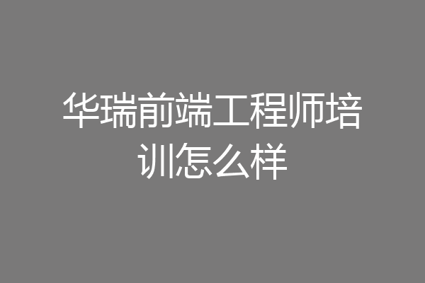 华瑞前端工程师培训怎么样