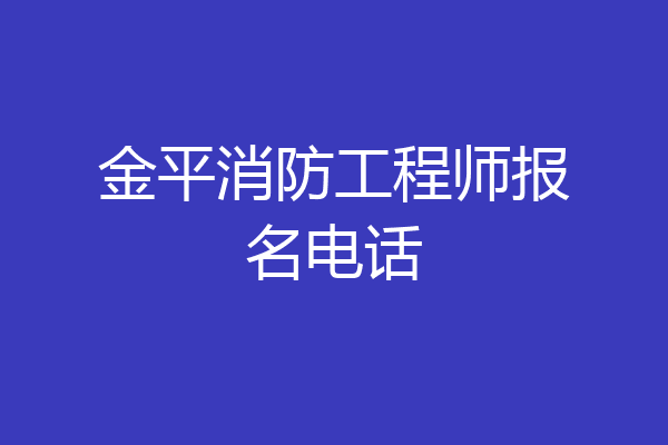 金平消防工程师报名电话